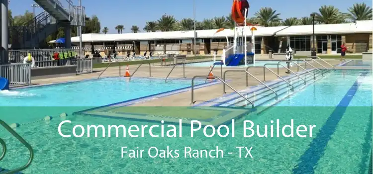 Commercial Pool Builder Fair Oaks Ranch - TX