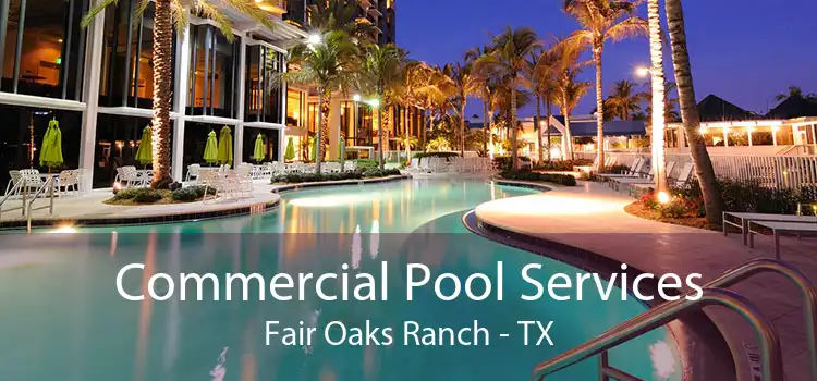 Commercial Pool Services Fair Oaks Ranch - TX