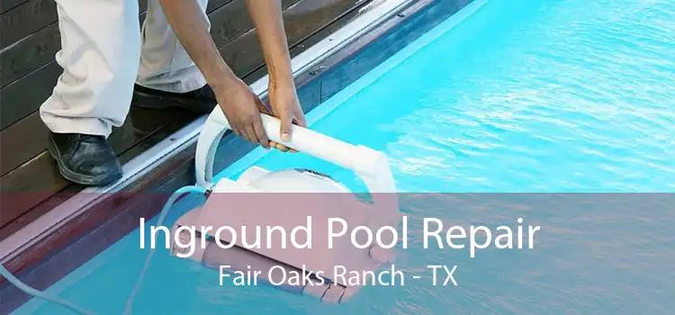 Inground Pool Repair Fair Oaks Ranch - TX