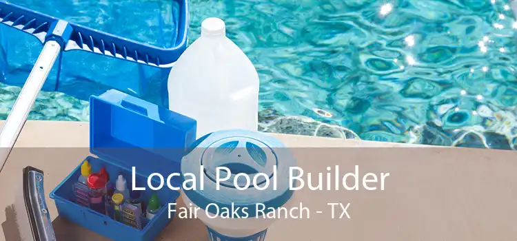 Local Pool Builder Fair Oaks Ranch - TX