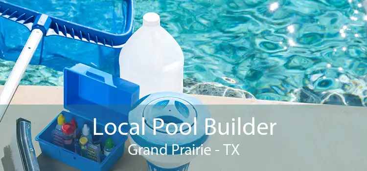 Local Pool Builder Grand Prairie - TX