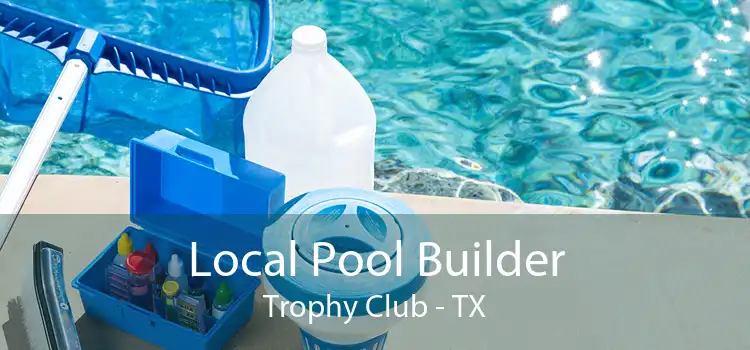 Local Pool Builder Trophy Club - TX