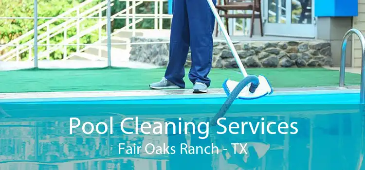Pool Cleaning Services Fair Oaks Ranch - TX