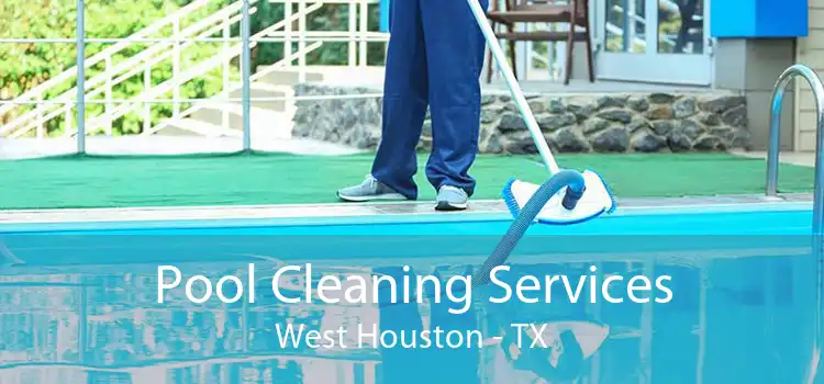 Pool Cleaning Services West Houston - TX