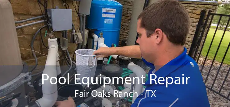 Pool Equipment Repair Fair Oaks Ranch - TX