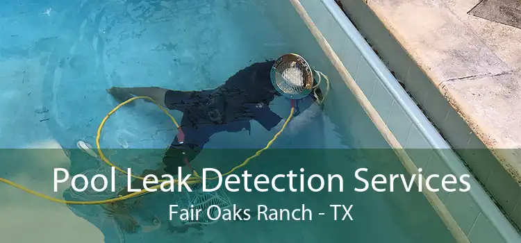 Pool Leak Detection Services Fair Oaks Ranch - TX