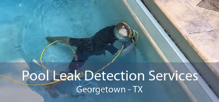 Pool Leak Detection Services Georgetown - TX
