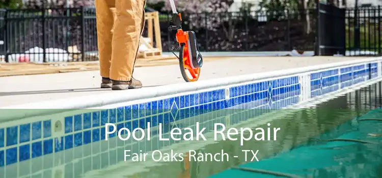Pool Leak Repair Fair Oaks Ranch - TX