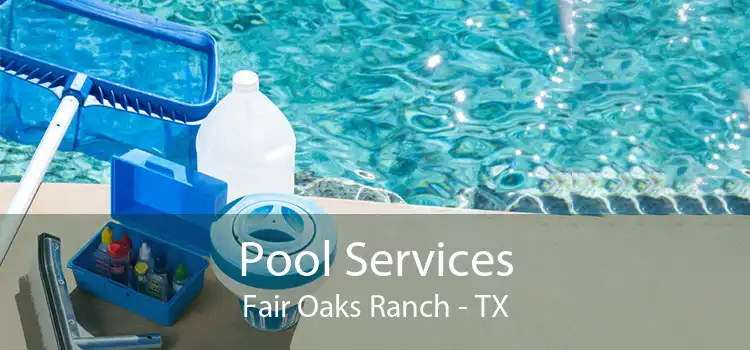 Pool Services Fair Oaks Ranch - TX