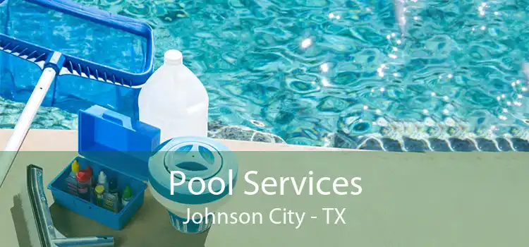 Pool Services Johnson City - TX
