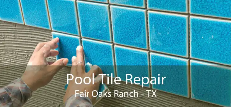 Pool Tile Repair Fair Oaks Ranch - TX