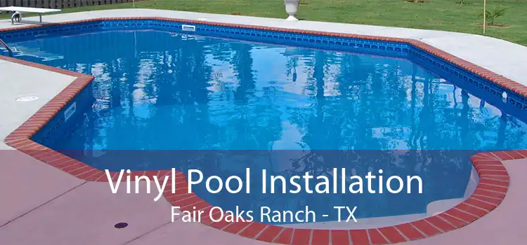 Vinyl Pool Installation Fair Oaks Ranch - TX