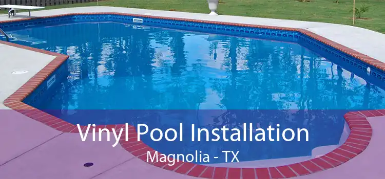 Vinyl Pool Installation Magnolia - TX